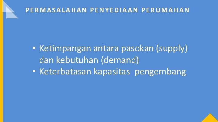 PERMASALAHAN PENYEDIAAN PERUMAHAN • Ketimpangan antara pasokan (supply) dan kebutuhan (demand) • Keterbatasan kapasitas