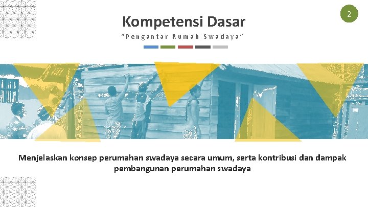 Kompetensi Dasar “Pengantar Rumah Swadaya” Menjelaskan konsep perumahan swadaya secara umum, serta kontribusi dan