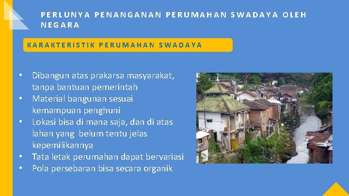 PERLUNYA PENANGANAN PERUMAHAN SWADAYA OLEH NEGARA KARAKTERISTIK PERUMAHAN SWADAYA • Dibangun atas prakarsa masyarakat,