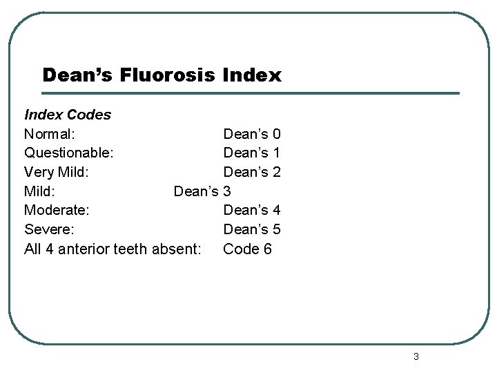 Dean’s Fluorosis Index Codes Normal: Dean’s 0 Questionable: Dean’s 1 Very Mild: Dean’s 2