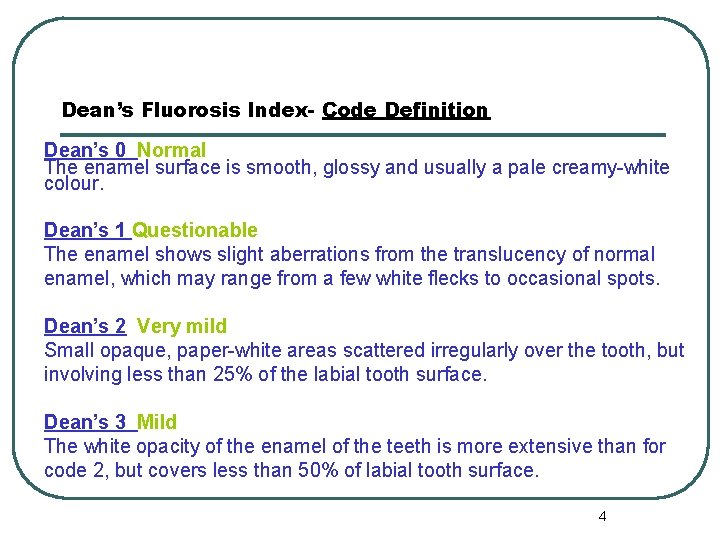 Dean’s Fluorosis Index- Code Definition Dean’s 0 Normal The enamel surface is smooth, glossy