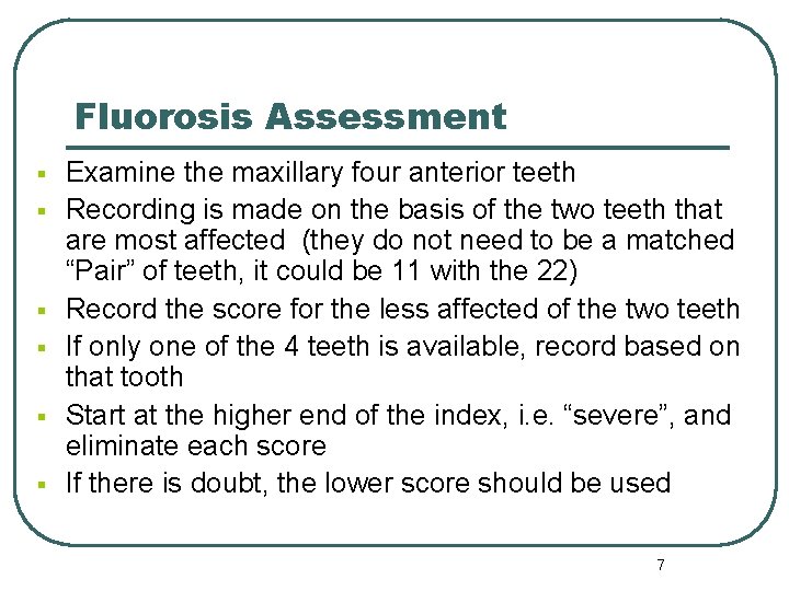 Fluorosis Assessment § § § Examine the maxillary four anterior teeth Recording is made