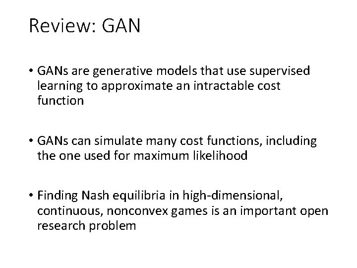 Review: GAN • GANs are generative models that use supervised learning to approximate an