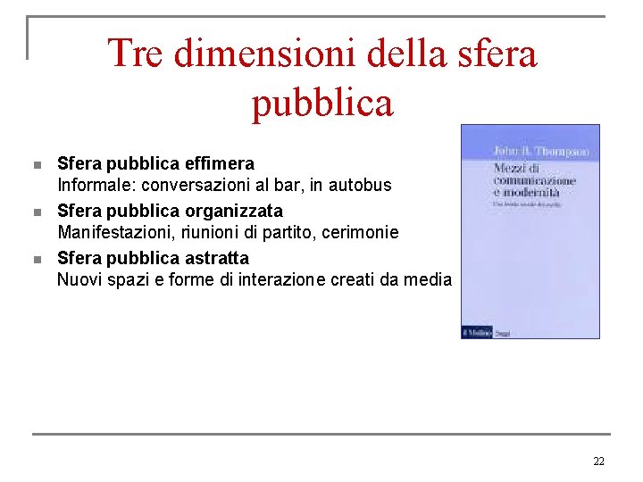 Tre dimensioni della sfera pubblica n n n Sfera pubblica effimera Informale: conversazioni al