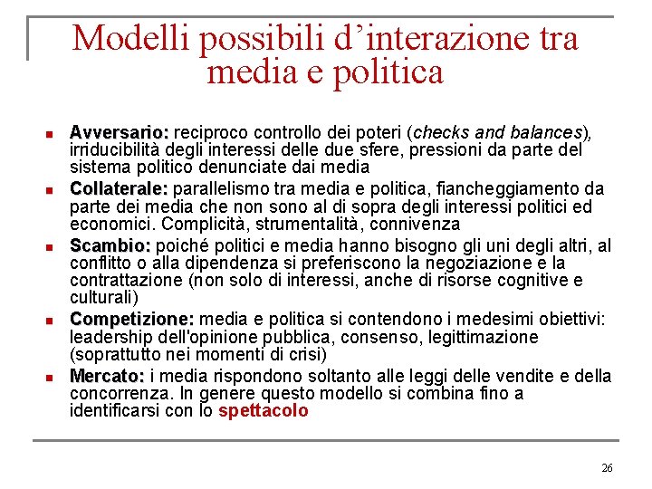 Modelli possibili d’interazione tra media e politica n n n Avversario: reciproco controllo dei