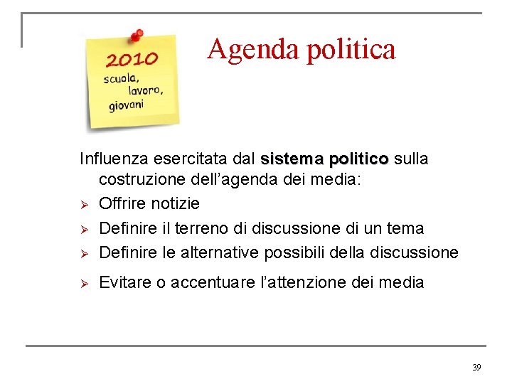 Agenda politica Influenza esercitata dal sistema politico sulla costruzione dell’agenda dei media: Ø Offrire