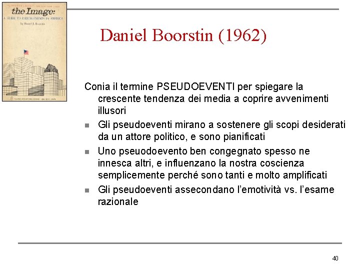 Daniel Boorstin (1962) Conia il termine PSEUDOEVENTI per spiegare la crescente tendenza dei media