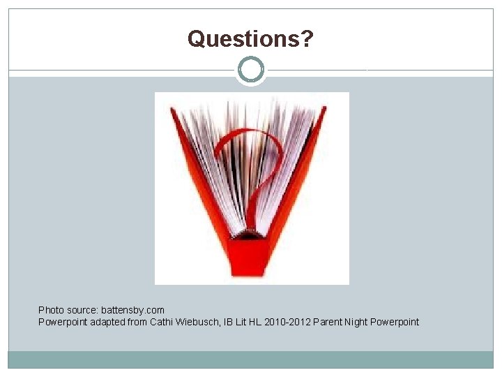 Questions? Photo source: battensby. com Powerpoint adapted from Cathi Wiebusch, IB Lit HL 2010