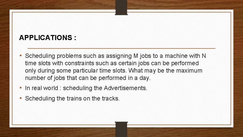 APPLICATIONS : • Scheduling problems such as assigning M jobs to a machine with
