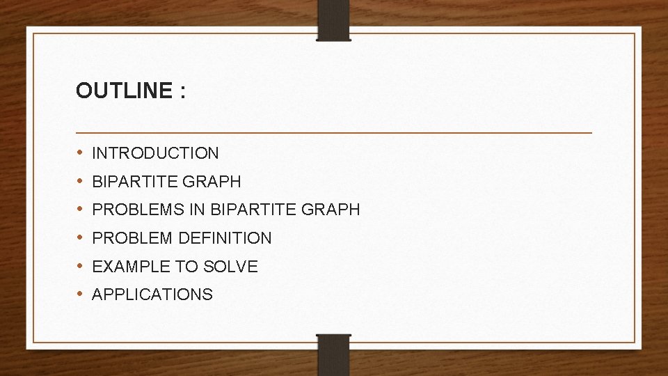 OUTLINE : • • • INTRODUCTION BIPARTITE GRAPH PROBLEMS IN BIPARTITE GRAPH PROBLEM DEFINITION