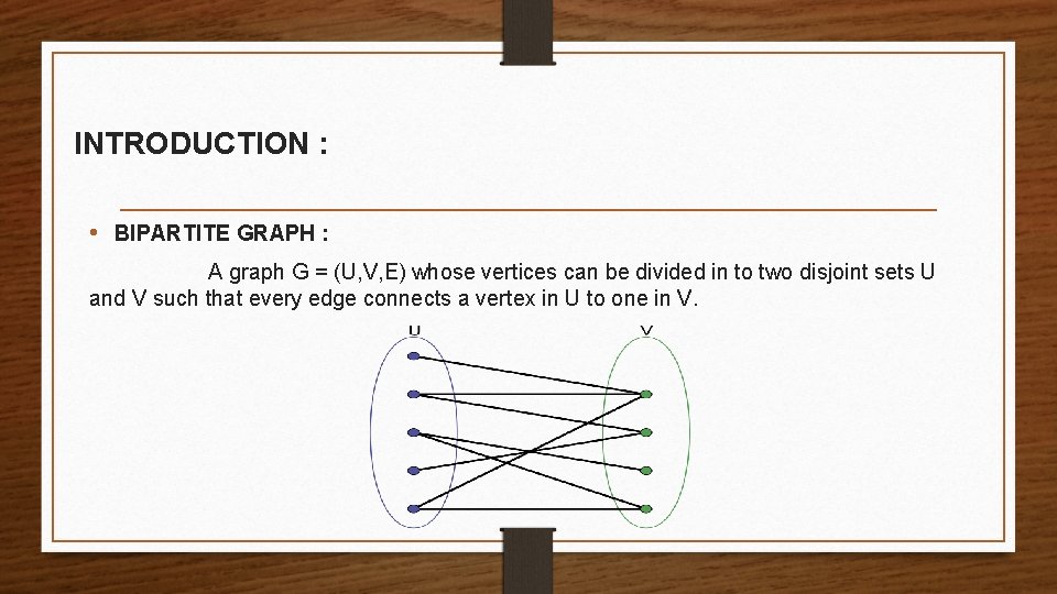 INTRODUCTION : • BIPARTITE GRAPH : A graph G = (U, V, E) whose
