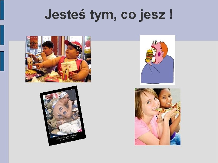 Jesteś tym, co jesz ! 