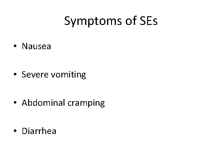Symptoms of SEs • Nausea • Severe vomiting • Abdominal cramping • Diarrhea 