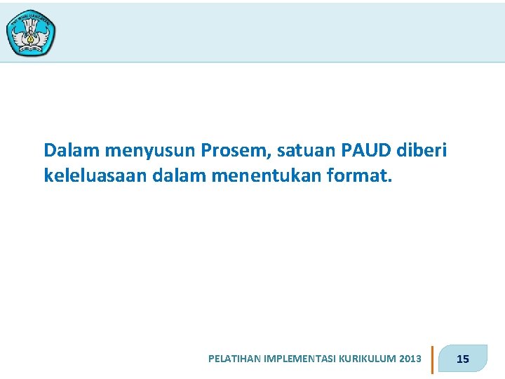  Dalam menyusun Prosem, satuan PAUD diberi keleluasaan dalam menentukan format. PELATIHAN IMPLEMENTASI KURIKULUM