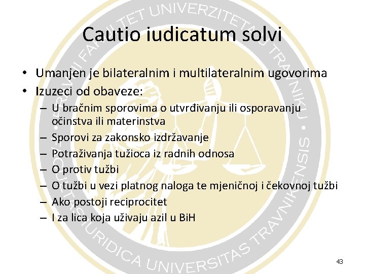 Cautio iudicatum solvi • Umanjen je bilateralnim i multilateralnim ugovorima • Izuzeci od obaveze: