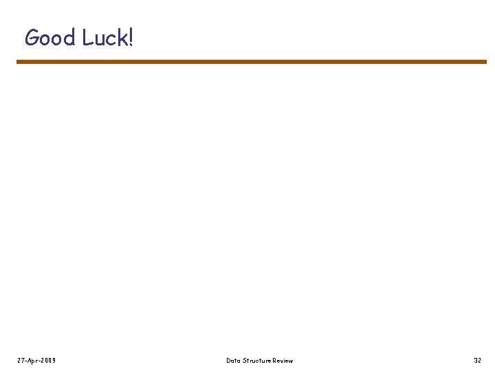 Good Luck! 27 -Apr-2009 Data Structure Review 32 