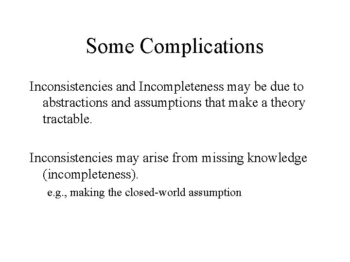 Some Complications Inconsistencies and Incompleteness may be due to abstractions and assumptions that make