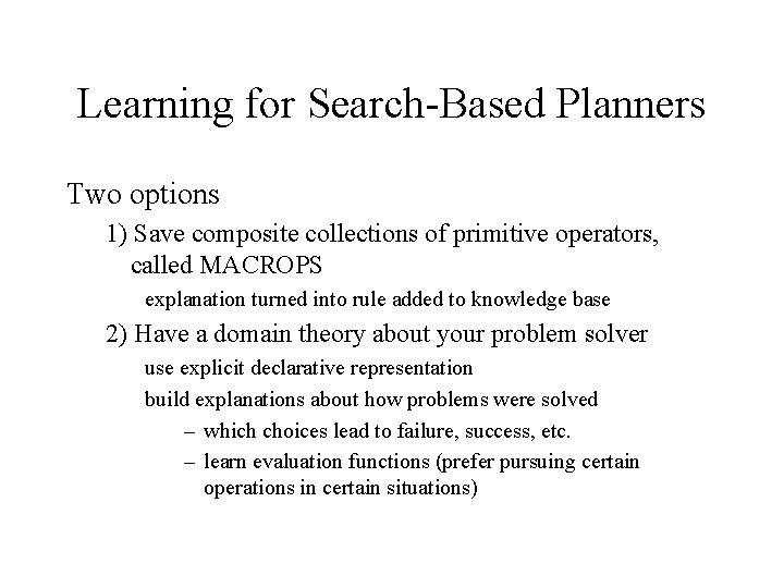 Learning for Search-Based Planners Two options 1) Save composite collections of primitive operators, called