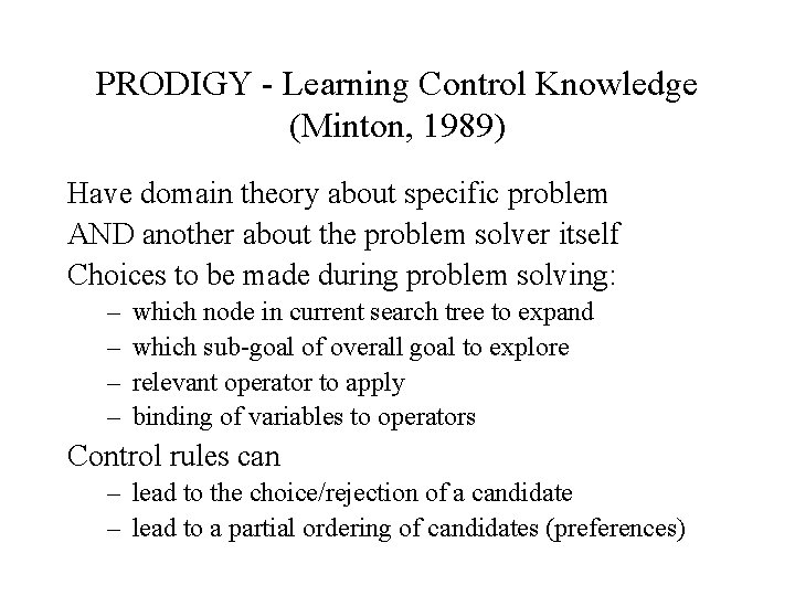 PRODIGY - Learning Control Knowledge (Minton, 1989) Have domain theory about specific problem AND