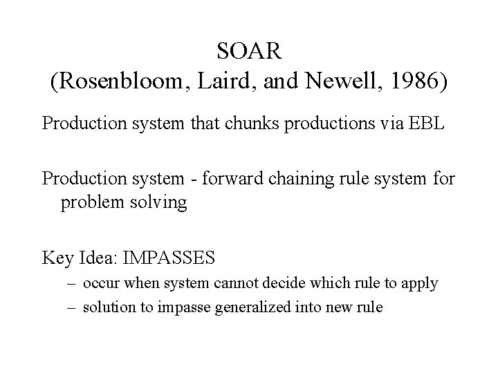 SOAR (Rosenbloom, Laird, and Newell, 1986) Production system that chunks productions via EBL Production