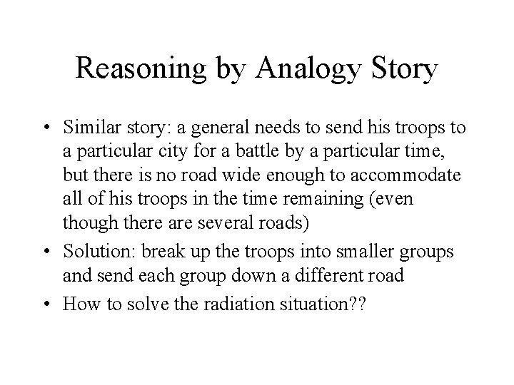 Reasoning by Analogy Story • Similar story: a general needs to send his troops