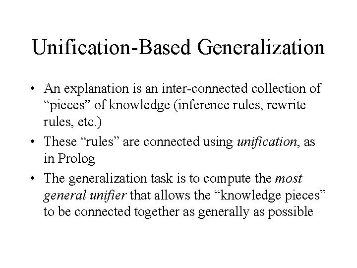 Unification-Based Generalization • An explanation is an inter-connected collection of “pieces” of knowledge (inference