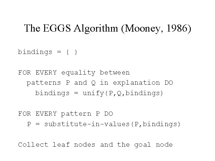 The EGGS Algorithm (Mooney, 1986) bindings = { } FOR EVERY equality between patterns