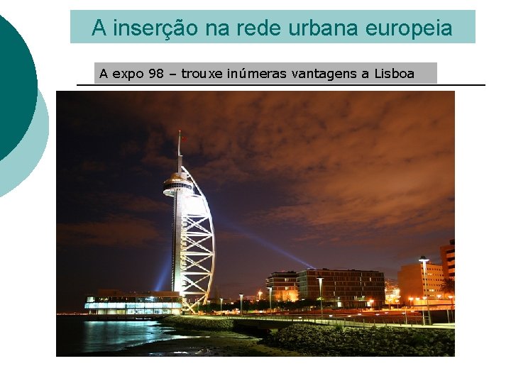 A inserção na rede urbana europeia A expo 98 – trouxe inúmeras vantagens a