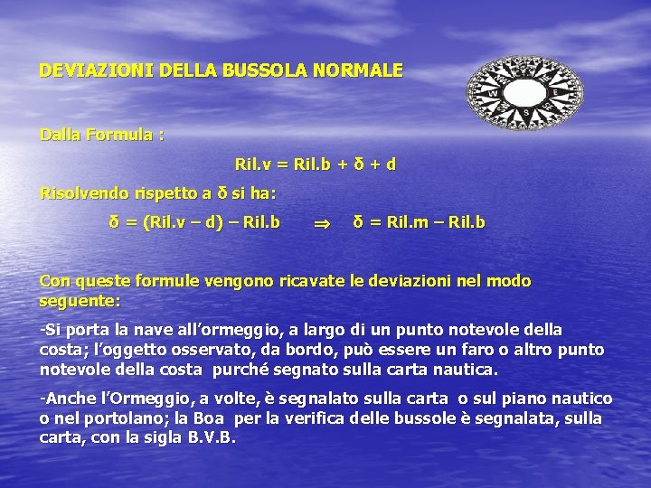DEVIAZIONI DELLA BUSSOLA NORMALE Dalla Formula : Ril. v = Ril. b + δ