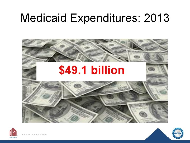 Medicaid Expenditures: 2013 $49. 1 billion © CASAColumbia 2014 5 