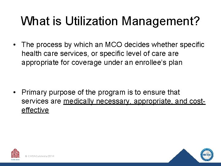What is Utilization Management? • The process by which an MCO decides whether specific