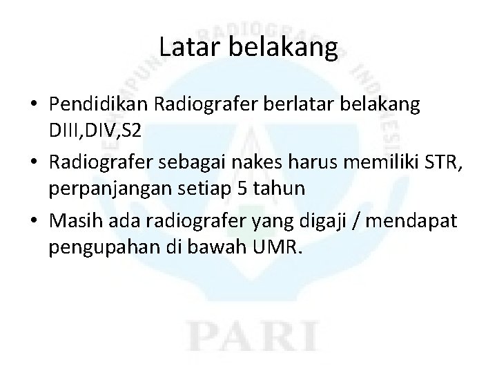 Latar belakang • Pendidikan Radiografer berlatar belakang DIII, DIV, S 2 • Radiografer sebagai