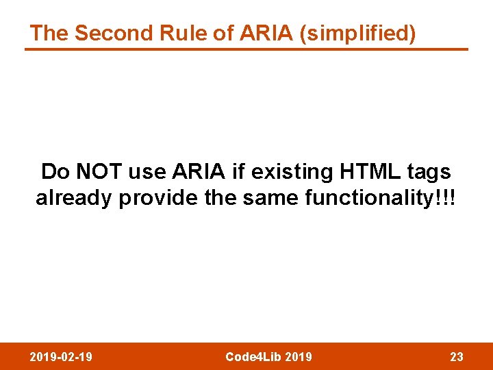 The Second Rule of ARIA (simplified) Do NOT use ARIA if existing HTML tags