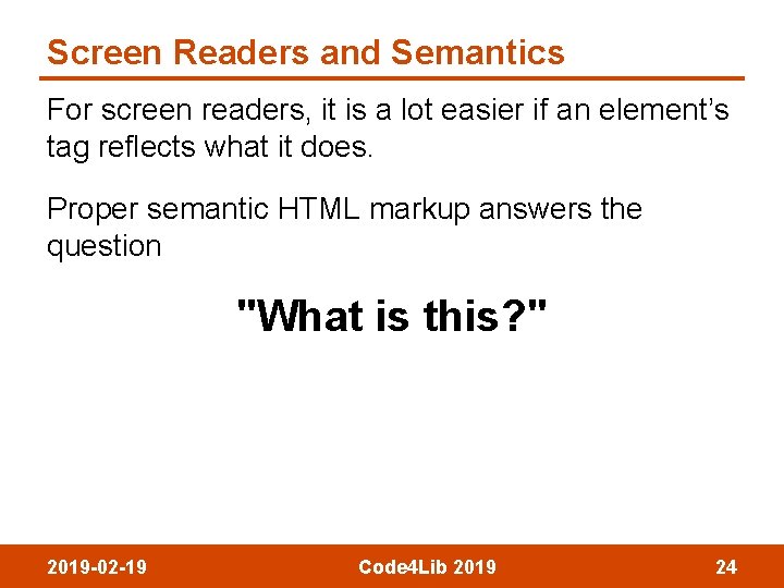 Screen Readers and Semantics For screen readers, it is a lot easier if an