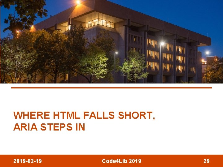 WHERE HTML FALLS SHORT, ARIA STEPS IN 2019 -02 -19 Code 4 Lib 2019