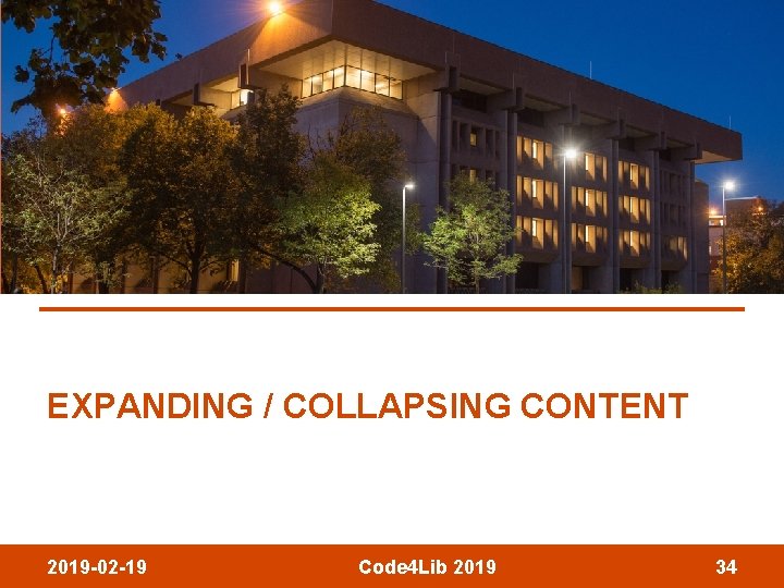 EXPANDING / COLLAPSING CONTENT 2019 -02 -19 Code 4 Lib 2019 34 