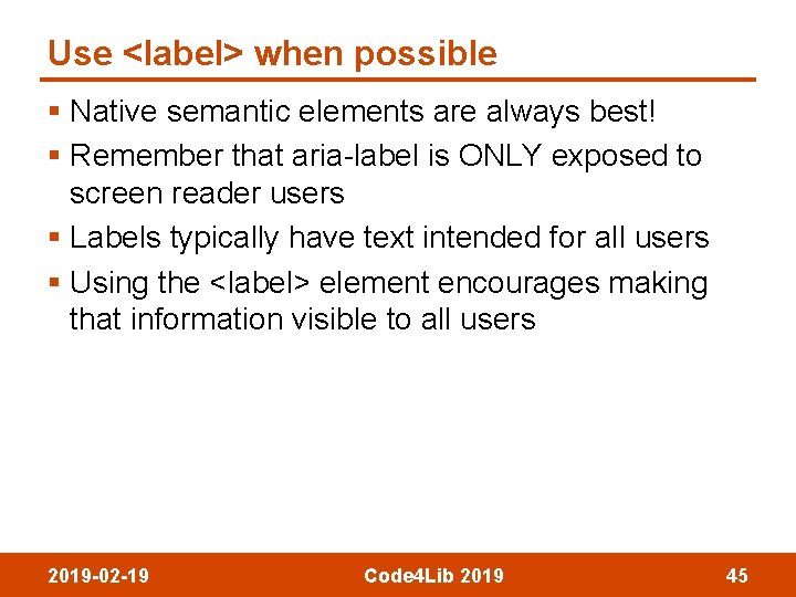 Use <label> when possible § Native semantic elements are always best! § Remember that