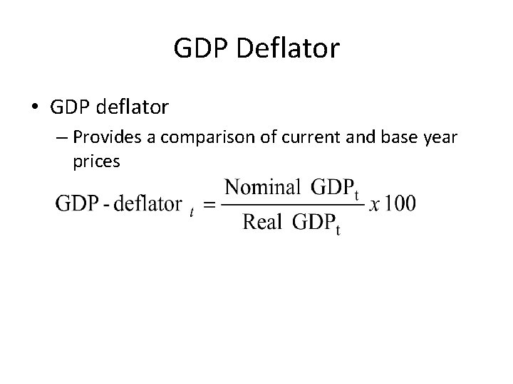 GDP Deflator • GDP deflator – Provides a comparison of current and base year