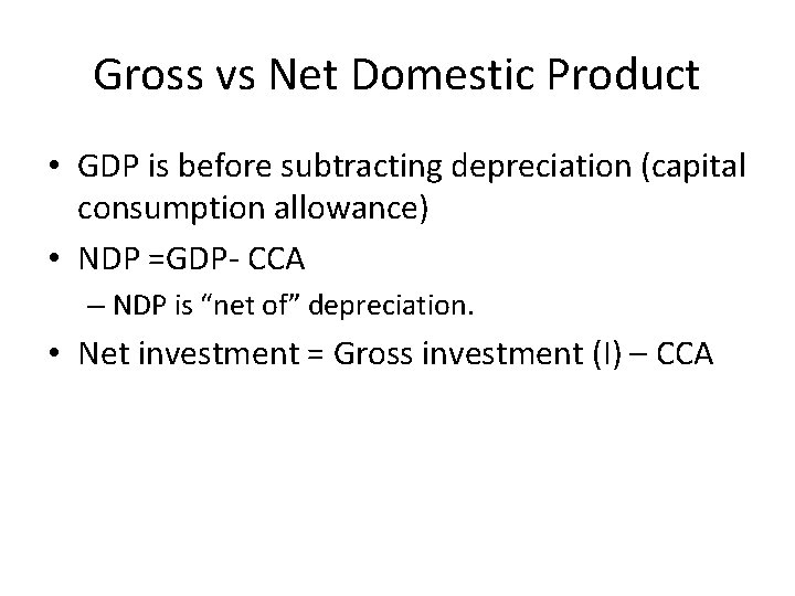 Gross vs Net Domestic Product • GDP is before subtracting depreciation (capital consumption allowance)