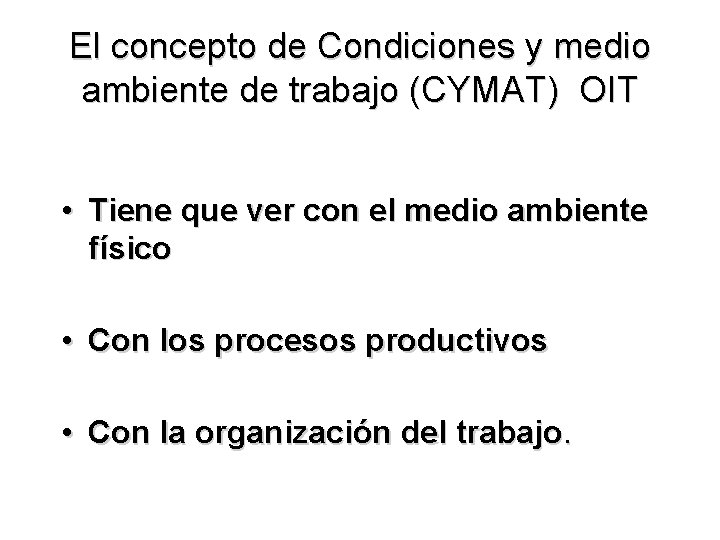 El concepto de Condiciones y medio ambiente de trabajo (CYMAT) OIT • Tiene que El concepto de Condiciones y medio ambiente de trabajo (CYMAT) OIT • Tiene que