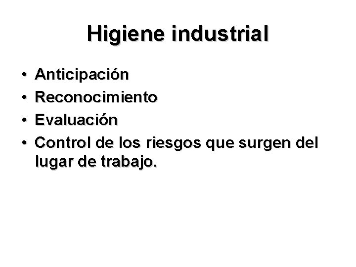 Higiene industrial • • Anticipación Reconocimiento Evaluación Control de los riesgos que surgen del Higiene industrial • • Anticipación Reconocimiento Evaluación Control de los riesgos que surgen del