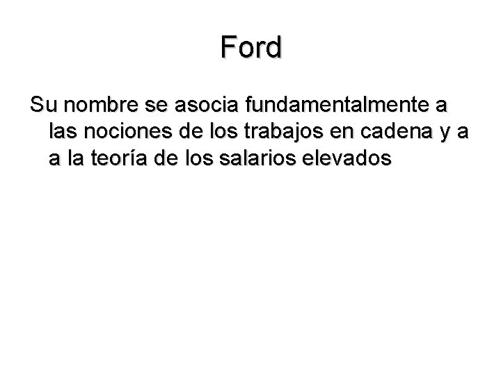 Ford Su nombre se asocia fundamentalmente a las nociones de los trabajos en cadena Ford Su nombre se asocia fundamentalmente a las nociones de los trabajos en cadena