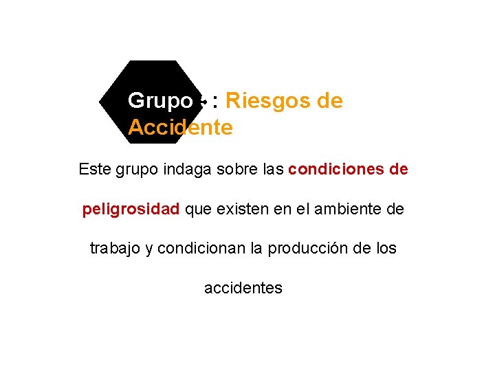 Grupo 5: Riesgos de Accidente Este grupo indaga sobre las condiciones de peligrosidad que Grupo 5: Riesgos de Accidente Este grupo indaga sobre las condiciones de peligrosidad que