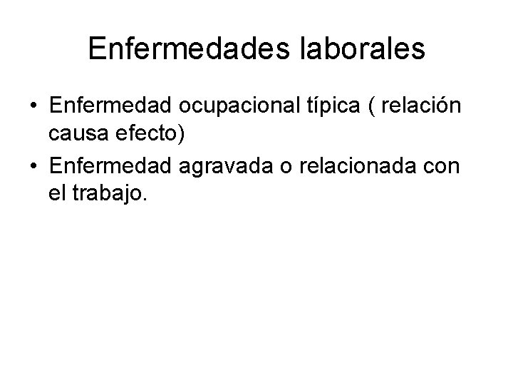 Enfermedades laborales • Enfermedad ocupacional típica ( relación causa efecto) • Enfermedad agravada o Enfermedades laborales • Enfermedad ocupacional típica ( relación causa efecto) • Enfermedad agravada o