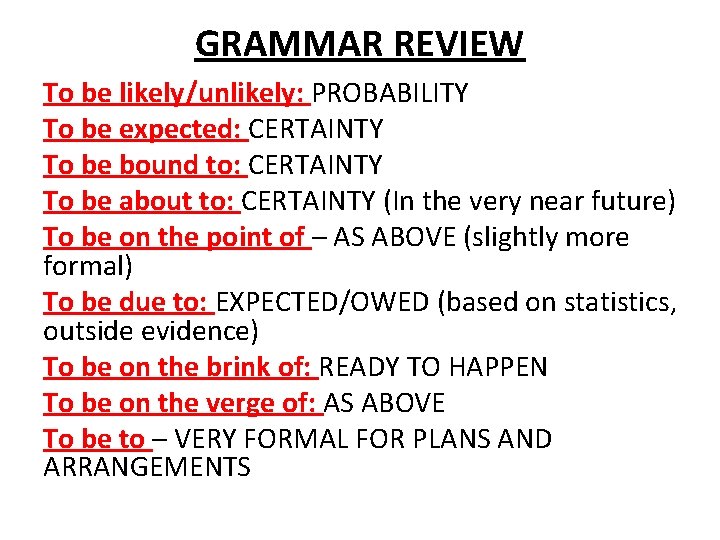 GRAMMAR REVIEW To be likely/unlikely: PROBABILITY To be expected: CERTAINTY To be bound to: