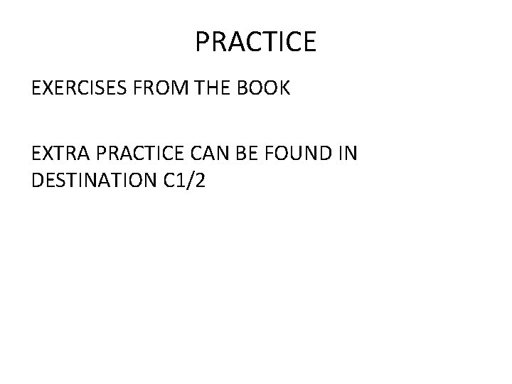 PRACTICE EXERCISES FROM THE BOOK EXTRA PRACTICE CAN BE FOUND IN DESTINATION C 1/2
