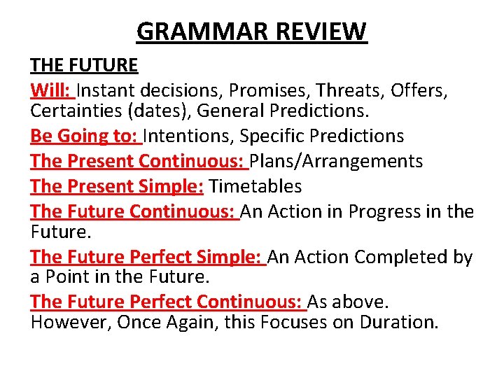 GRAMMAR REVIEW THE FUTURE Will: Instant decisions, Promises, Threats, Offers, Certainties (dates), General Predictions.