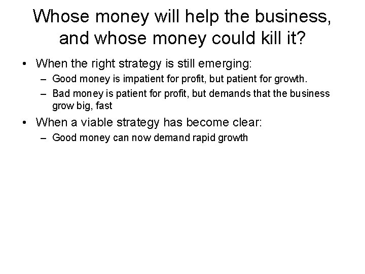 Whose money will help the business, and whose money could kill it? • When