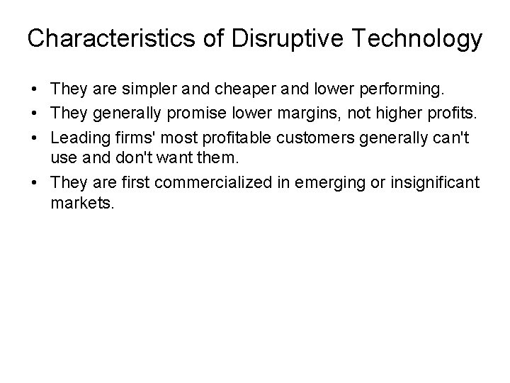 Characteristics of Disruptive Technology • They are simpler and cheaper and lower performing. •