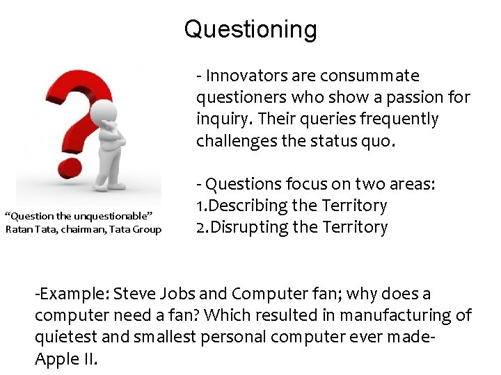 Questioning - Innovators are consummate questioners who show a passion for inquiry. Their queries
